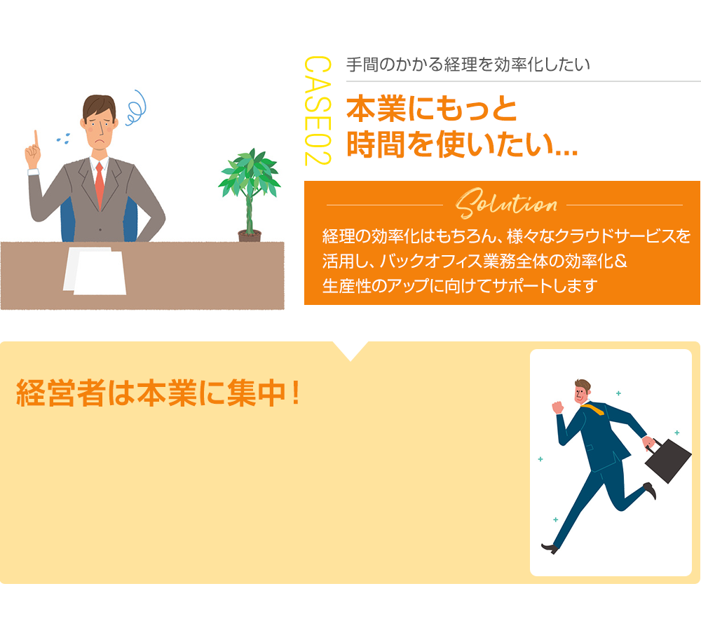 手間のかかる経理を効率化したい 本業にもっと 時間を使いたい... 経営者は本業に集中！
